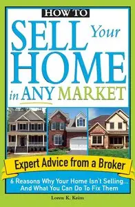 How to Sell Your Home in Any Market: 6 Reasons Why Your Home Isn't Selling... and What You Can Do to Fix Them