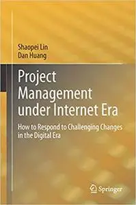 Project Management Under Internet Era: How to Respond to Challenging Changes in the Digital Era