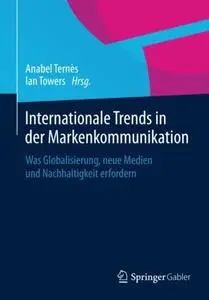 Internationale Trends in der Markenkommunikation: Was Globalisierung, neue Medien und Nachhaltigkeit erfordern