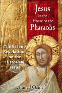 Jesus in the House of the Pharaohs: The Essene Revelations on the Historical Jesus