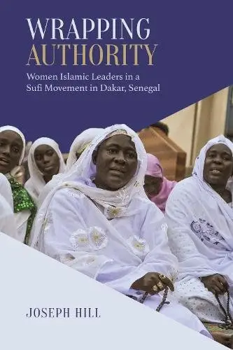 Wrapping Authority: Women Islamic Leaders in a Sufi Movement in Dakar, Senegal (Anthropological Horizons)