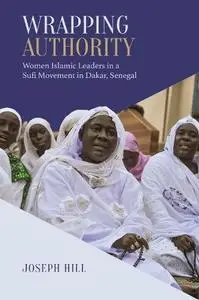 Wrapping Authority: Women Islamic Leaders in a Sufi Movement in Dakar, Senegal (Anthropological Horizons)