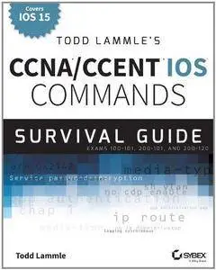 Todd Lammle's CCNA/CCENT iOS Commands Survival Guide: Exams 100-101, 200-101, and 200-120 (Repost)