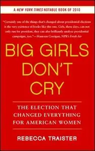 «Big Girls Don't Cry: The Election that Changed Everything for American Women» by Rebecca Traister