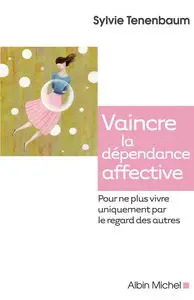 Sylvie Tenenbaum, "Vaincre la dépendance affective - Pour ne plus vivre uniquement par le regard des autres"