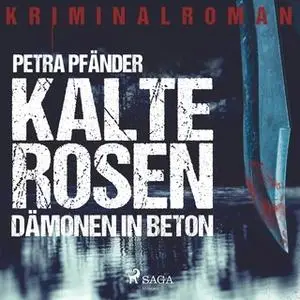 «Kalte Rosen: Dämonen in Beton» by Petra Pfänder