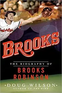 Brooks: The Biography of Brooks Robinson