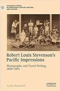 Robert Louis Stevenson’s Pacific Impressions: Photography and Travel Writing, 1888–1894