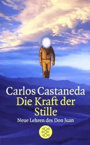Die Kraft der Stille: Neue Lehren des Don Juan, Auflage: 10