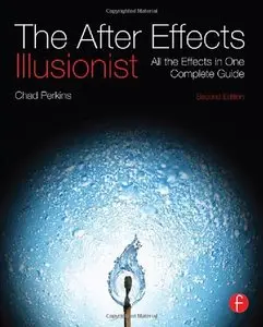 The After Effects Illusionist: All the Effects in One Complete Guide, 2nd Edition