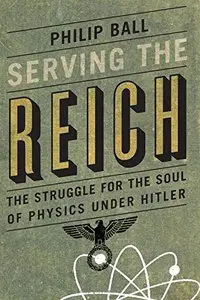 Serving the Reich: The Struggle for the Soul of Physics under Hitler (repost)