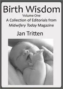 Birth Wisdom, Volume One A Collection of Editorials from Midwifery Today Magazine