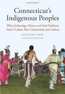 Connecticut's Indigenous Peoples: What Archaeology, History, and Oral Traditions Teach Us About Their Communities and Cultures