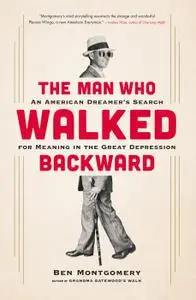 The Man Who Walked Backward: An American Dreamer's Search for Meaning in the Great Depression