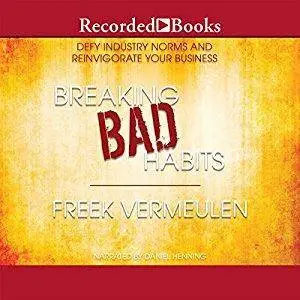 Breaking Bad Habits: Defy Industry Norms and Reinvigorate Your Business [Audiobook]