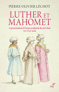 Luther et Mahomet : Le protestantisme d'Europe occidentale devant l'islam (XVI-XVIII siècle) - Pierre-olivier Lechot
