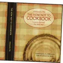 The How Not To Cookbook — Lessons learned the hard way