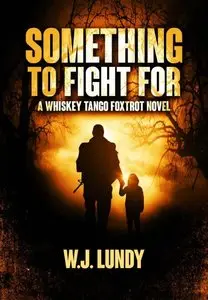 Something To Fight For (Whiskey Tango Foxtrot Book 5) - W.J. Lundy