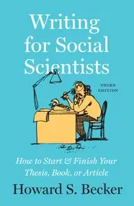 Writing for Social Scientists: How to Start and Finish Your Thesis, Book, or Article, Third Edition