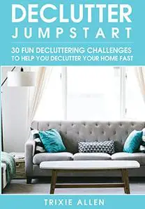 Declutter Jumpstart: 30 Fun Decluttering Challenges to Help You Declutter Your Home Fast