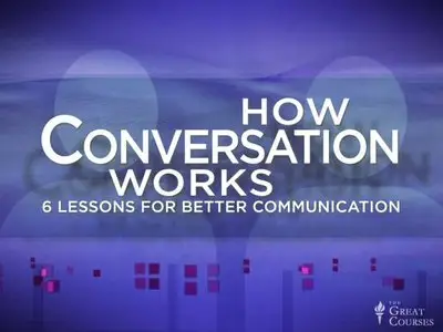 How Conversation Works - 6 Lessons for Better Communication