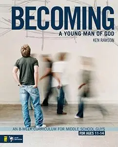 Becoming a Young Man of God: An 8-Week Curriculum for Middle School Guys