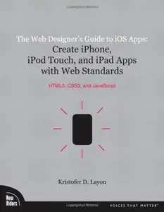 The Web Designer's Guide to iOS Apps: Create iPhone, iPod touch, and iPad apps with Web Standards (HTML5, CSS3, and JavaScript)