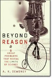 A. K. Dewdney, «Beyond Reason : Eight Great Problems That Reveal the Limits of Science»