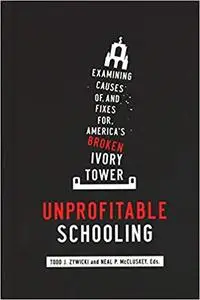 Unprofitable Schooling: Examining Causes of, and Fixes for, America's Broken Ivory Tower