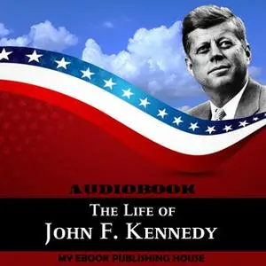 «The Life of John F. Kennedy» by My Ebook Publishing House