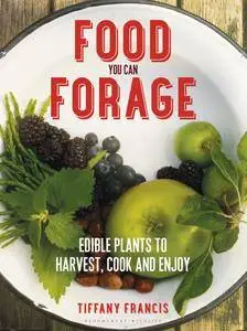 Food You Can Forage: Edible Plants to Harvest, Cook and Enjoy
