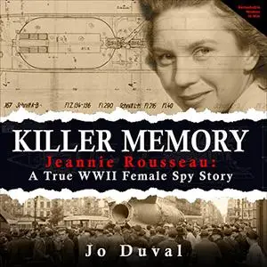 Killer Memory: Jeannie Rousseau: A True WWII Female Spy Story [Audiobook]