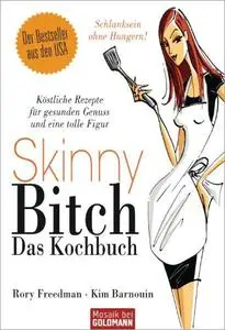 Skinny Bitch - Das Kochbuch: Köstliche Rezepte für gesunden Genuss und eine tolle Figur - Schlanksein ohne Hungern! (Repost)