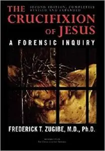 The Crucifixion of Jesus, Completely Revised and Expanded: A Forensic Inquiry