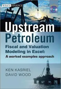 Upstream Petroleum Fiscal and Valuation Modeling in Excel: A Worked Examples Approach (Repost)