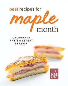 Best Recipes for Maple Month: Celebrate the Sweetest Season