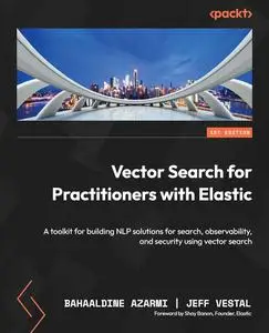 Vector Search for Practitioners with Elastic: A toolkit for building NLP solutions for search, observability, and security