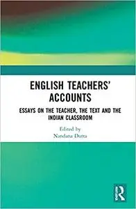 English Teachers’ Accounts: Essays on the Teacher, the Text and the Indian Classroom