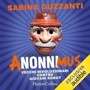 «ANonniMus? Vecchi rivoluzionari contro giovani robot» by Sabina Guzzanti