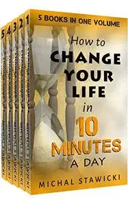 Change Your Life in 10 Minutes a Day: The Deep Dive into Applications of the 10-Minute Philosophy