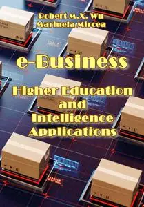 "e-Business: Higher Education and Intelligence Applications" ed. by Robert M.X. Wu, Marinela Mircea