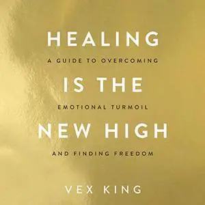 Healing Is the New High: A Guide to Overcoming Emotional Turmoil and Finding Freedom [Audiobook]