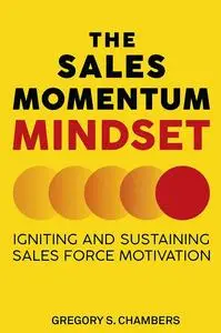 The Sales Momentum Mindset: Igniting and Sustaining Sales Force Motivation