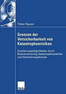 Grenzen der Versicherbarkeit von Katastrophenrisiken: Erweiterungsmöglichkeiten durch Rückversicherung, Katastrophenanleihen un