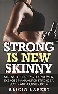 Strong is New Skinny: Strength Training for Women, Exercise Manual for Stronger, Sexier and Curvier Body