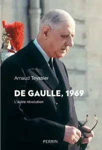 Arnaud Teyssier, "De Gaulle, 1969 : L'autre révolution"