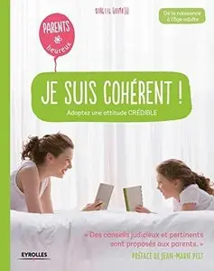 Je suis cohérent ! : Adoptez une attitude crédible - De la naissance à l'âge adulte