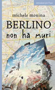 Berlino non ha muri di Michele Monina