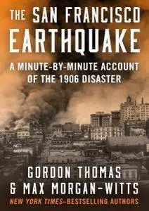 The San Francisco Earthquake: A Minute-by-Minute Account of the 1906 Disaster