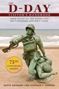 The D-Day Visitor's Handbook: Your Guide to the Normandy Battlefields and WWII Paris